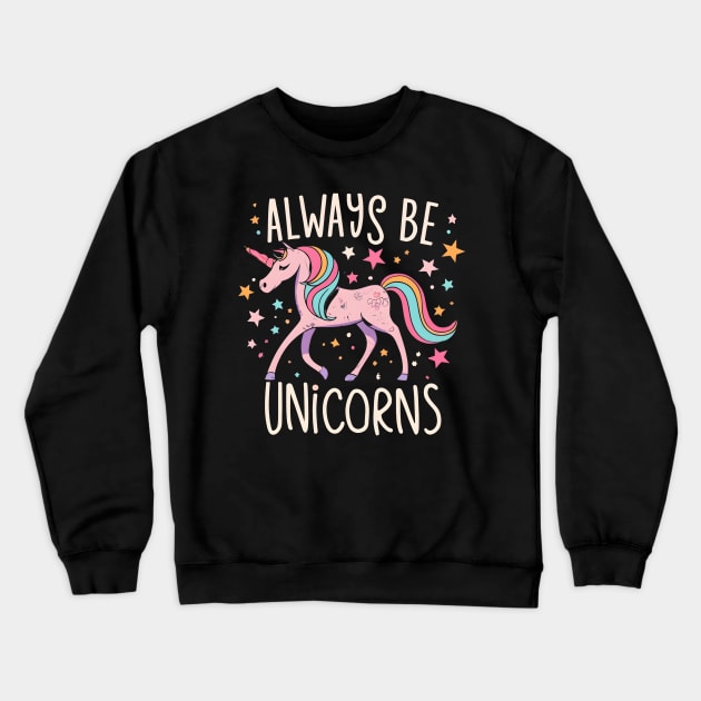 Always be a unicorns Crewneck Sweatshirt by NomiCrafts